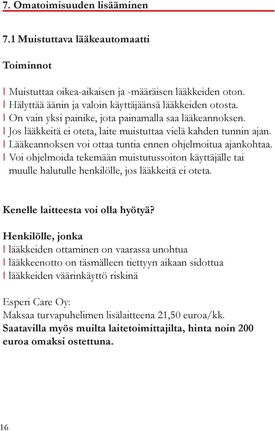 Voi ohjelmoida tekemään muistutussoiton käyttäjälle tai muulle halutulle henkilölle, jos lääkkeitä ei oteta.