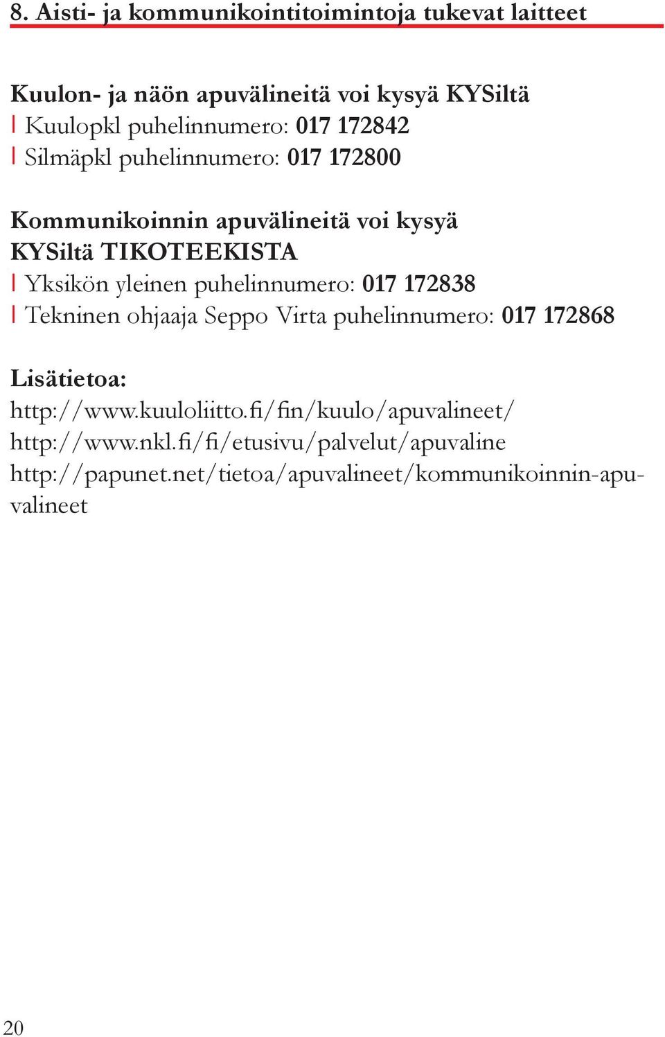 puhelinnumero: 017 172838 Tekninen ohjaaja Seppo Virta puhelinnumero: 017 172868 Lisätietoa: http://www.kuuloliitto.