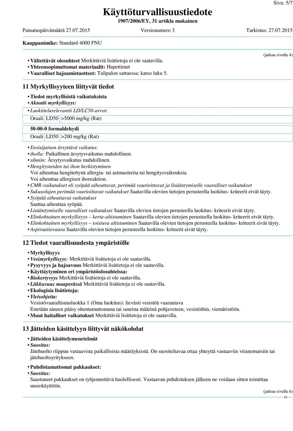 Oraali LD50 >200 mg/kg (Rat) Ensisijainen ärsyttävä vaikutus: iholla: Paikallinen ärsytysvaikutus mahdollinen. silmiin: Ärsytysvaikutus mahdollinen.