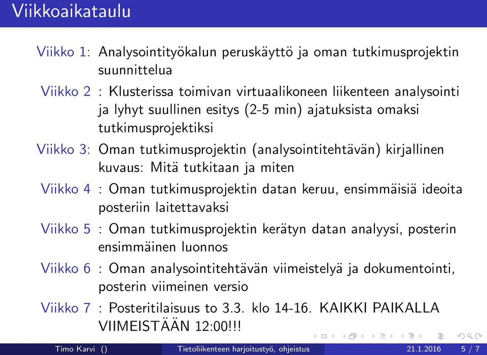 datan keruu, ensimmäisiä ideoita posteriin laitettavaksi Viikko 5 : Oman tutkimusprojektin kerätyn datan analyysi, posterin ensimmäinen luonnos Viikko 6 : Oman analysointitehtävän