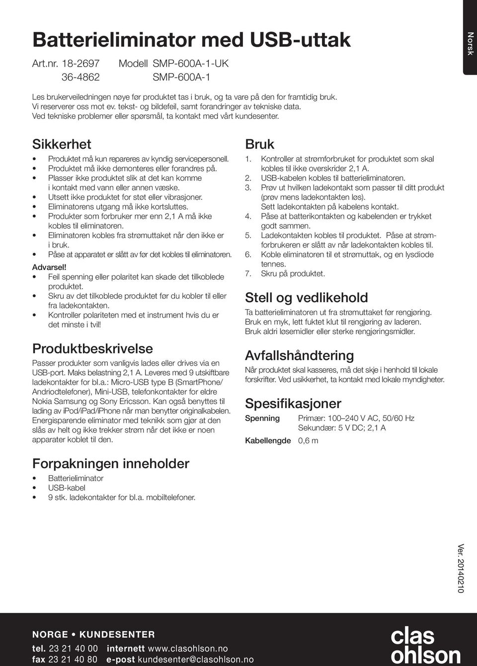 Produktet må ikke demonteres eller forandres på. Plasser ikke produktet slik at det kan komme i kontakt med vann eller annen væske. Utsett ikke produktet for støt eller vibrasjoner.