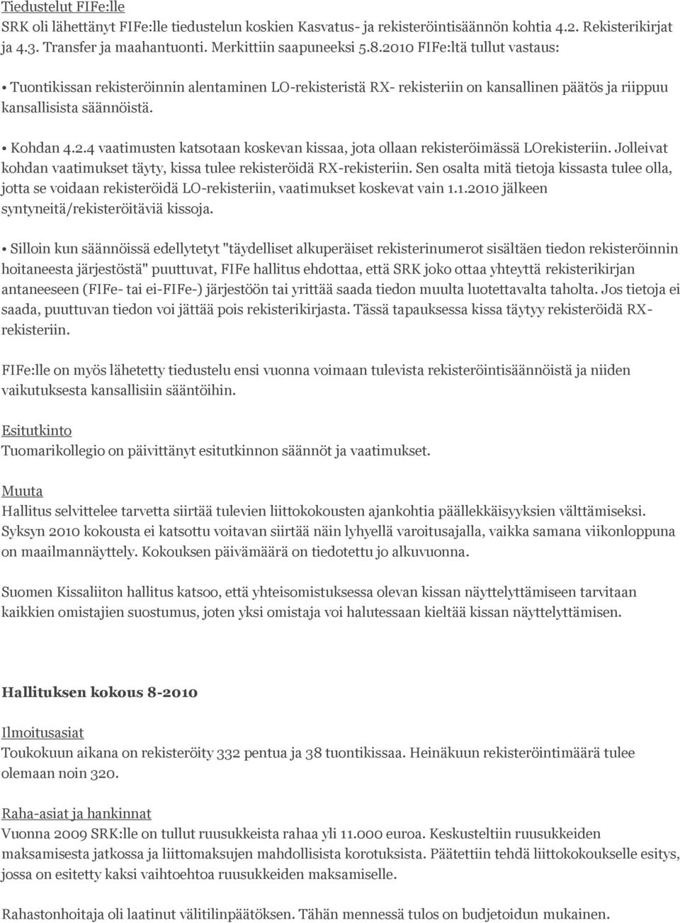 Jolleivat kohdan vaatimukset täyty, kissa tulee rekisteröidä RX-rekisteriin. Sen osalta mitä tietoja kissasta tulee olla, jotta se voidaan rekisteröidä LO-rekisteriin, vaatimukset koskevat vain 1.