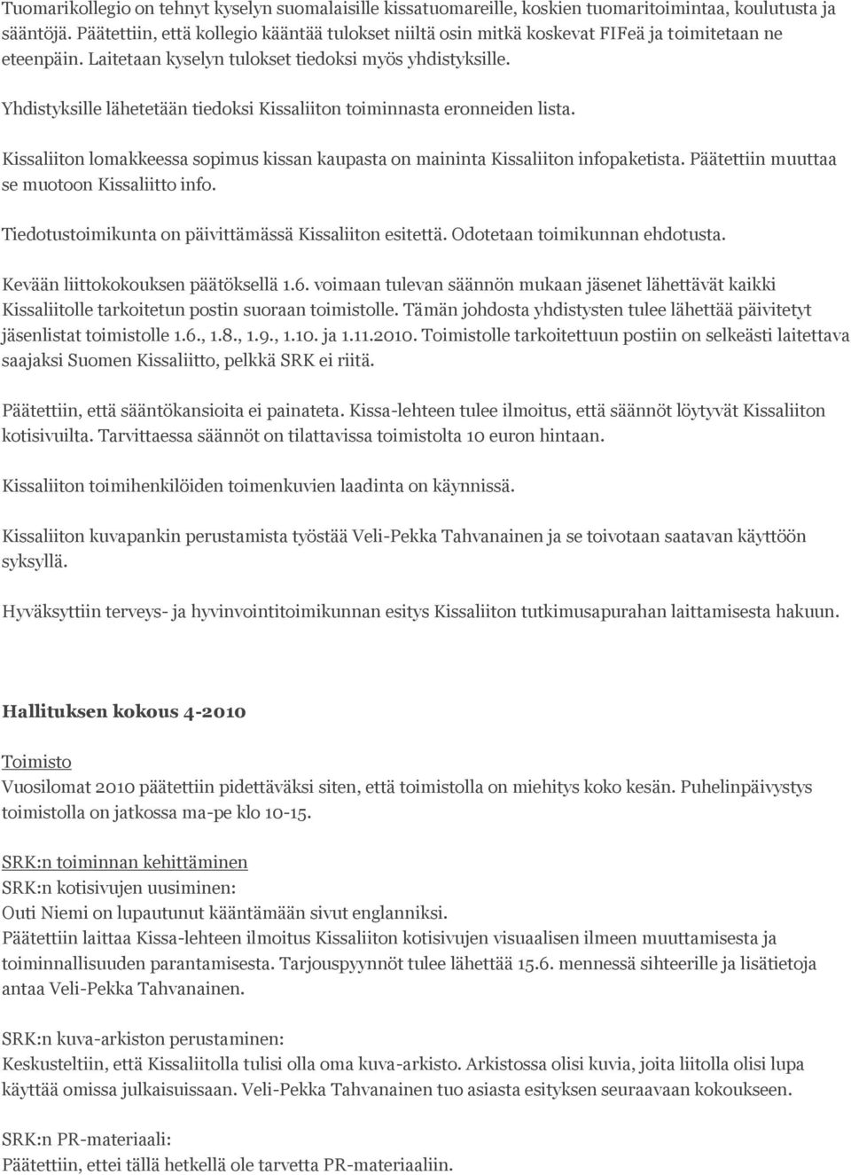 Yhdistyksille lähetetään tiedoksi Kissaliiton toiminnasta eronneiden lista. Kissaliiton lomakkeessa sopimus kissan kaupasta on maininta Kissaliiton infopaketista.