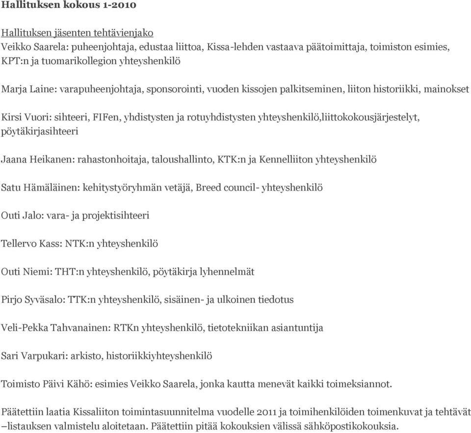 yhteyshenkilö,liittokokousjärjestelyt, pöytäkirjasihteeri Jaana Heikanen: rahastonhoitaja, taloushallinto, KTK:n ja Kennelliiton yhteyshenkilö Satu Hämäläinen: kehitystyöryhmän vetäjä, Breed council-