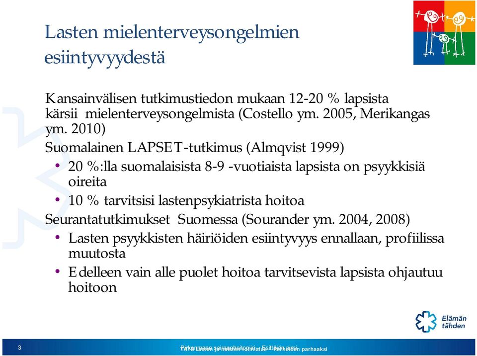 2010) Suomalainen LAPSET-tutkimus (Almqvist 1999) 20 %:lla suomalaisista 8-9 -vuotiaista lapsista on psyykkisiä oireita 10 % tarvitsisi lastenpsykiatrista