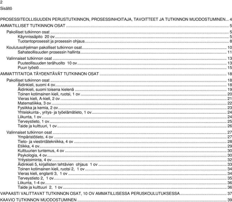 .. 13 Puuteollisuuden terähuolto 10 ov... 13 Puun työstö... 15 AMMATTITAITOA TÄYDENTÄVÄT TUTKINNON OSAT... 18 Pakolliset tutkinnon osat... 18 Äidinkieli, suomi 4 ov.