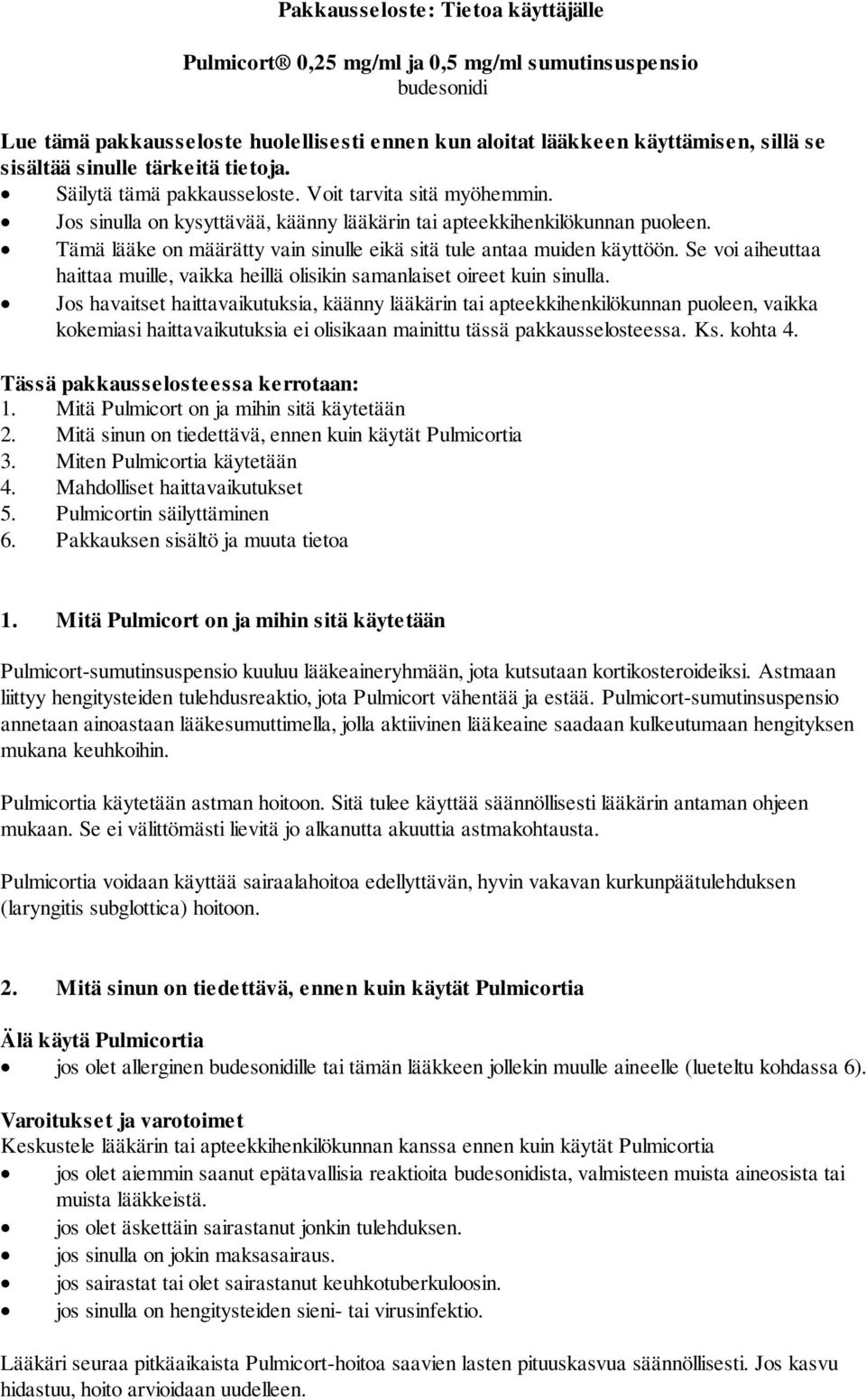 Tämä lääke on määrätty vain sinulle eikä sitä tule antaa muiden käyttöön. Se voi aiheuttaa haittaa muille, vaikka heillä olisikin samanlaiset oireet kuin sinulla.