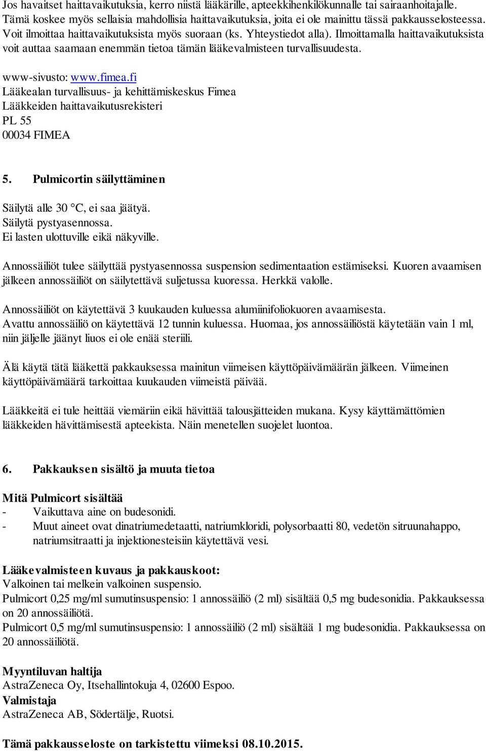 Ilmoittamalla haittavaikutuksista voit auttaa saamaan enemmän tietoa tämän lääkevalmisteen turvallisuudesta. www-sivusto: www.fimea.