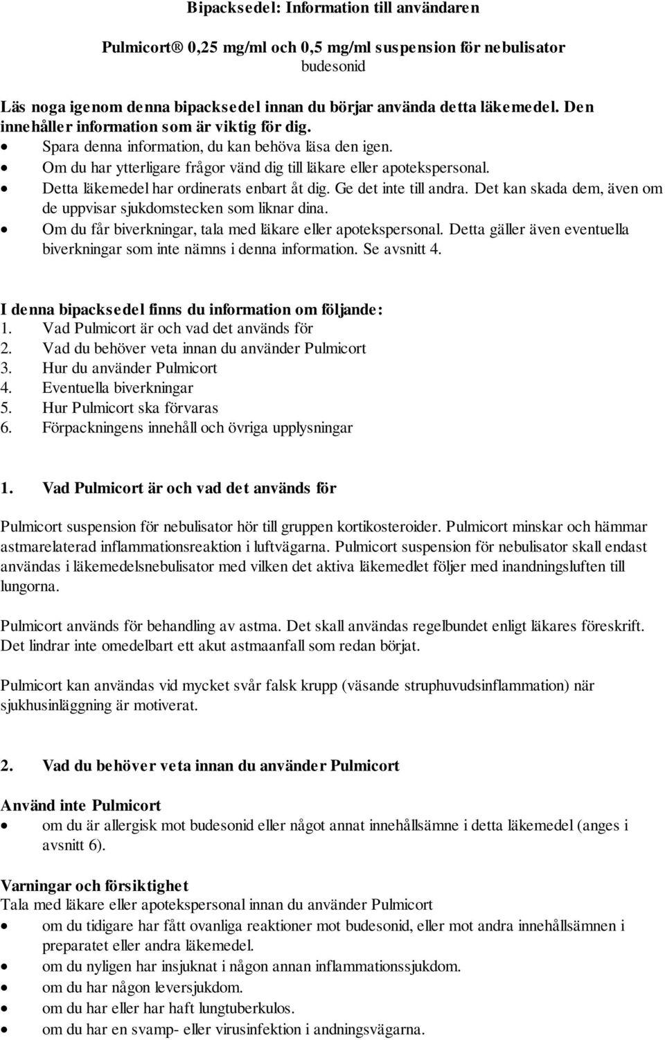 Detta läkemedel har ordinerats enbart åt dig. Ge det inte till andra. Det kan skada dem, även om de uppvisar sjukdomstecken som liknar dina.