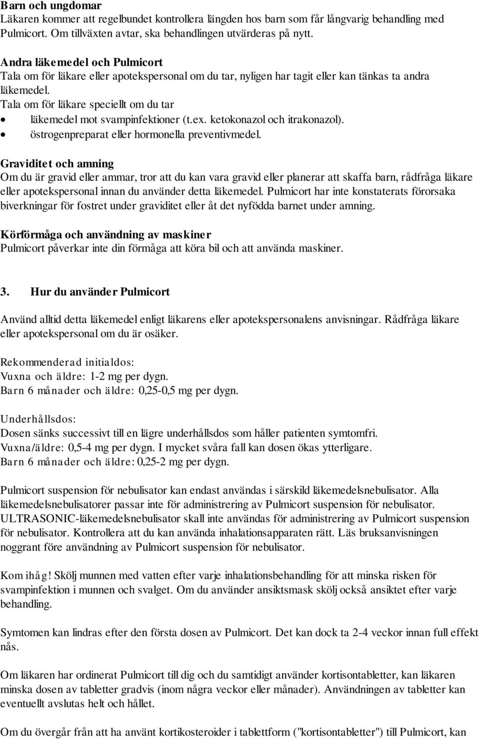 Tala om för läkare speciellt om du tar läkemedel mot svampinfektioner (t.ex. ketokonazol och itrakonazol). östrogenpreparat eller hormonella preventivmedel.