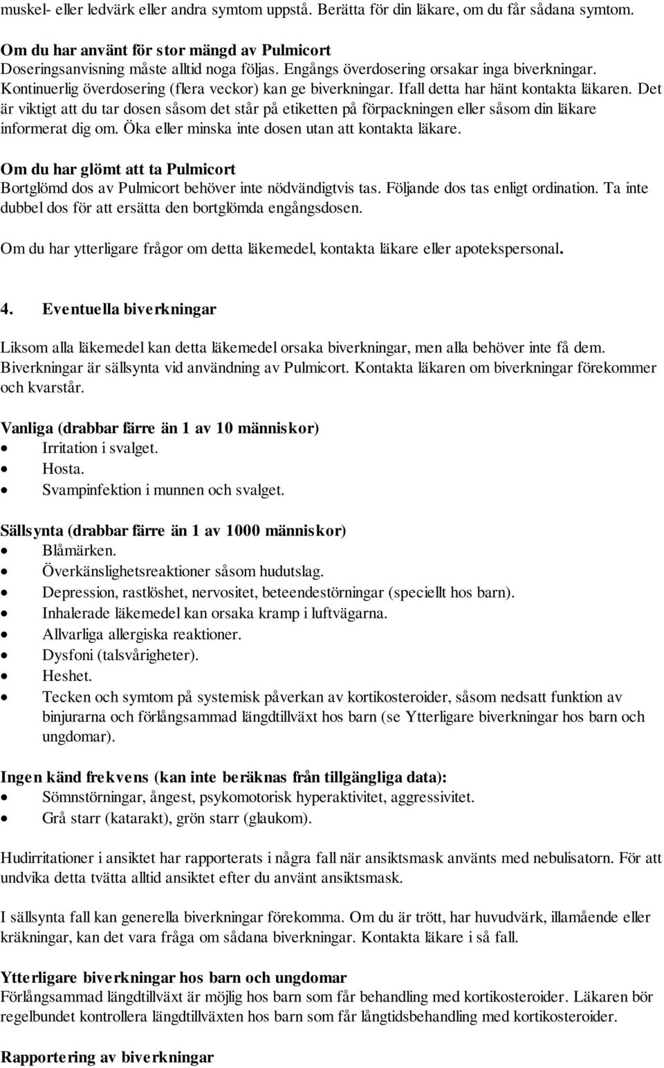 Det är viktigt att du tar dosen såsom det står på etiketten på förpackningen eller såsom din läkare informerat dig om. Öka eller minska inte dosen utan att kontakta läkare.