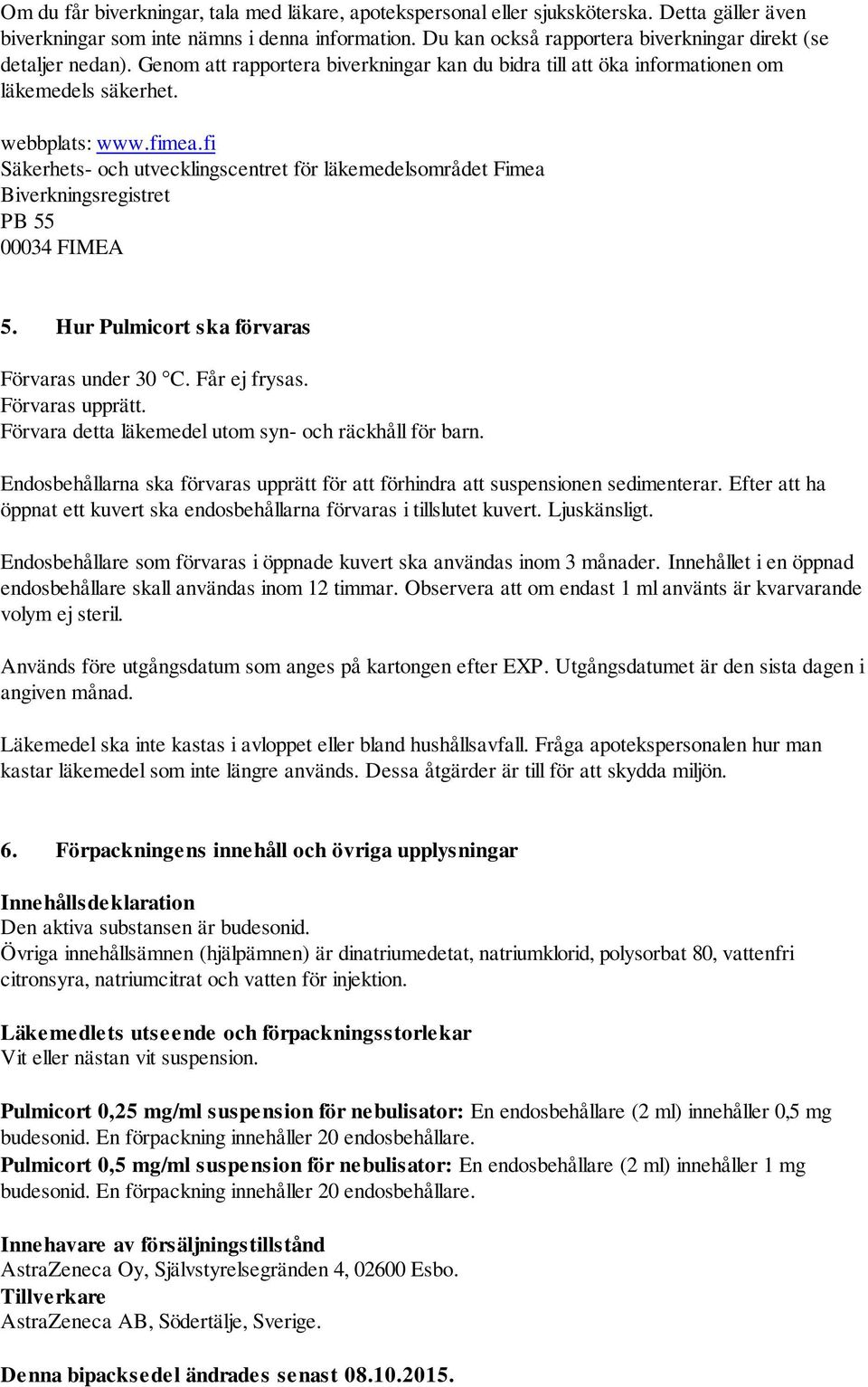 fi Säkerhets- och utvecklingscentret för läkemedelsområdet Fimea Biverkningsregistret PB 55 00034 FIMEA 5. Hur Pulmicort ska förvaras Förvaras under 30 C. Får ej frysas. Förvaras upprätt.