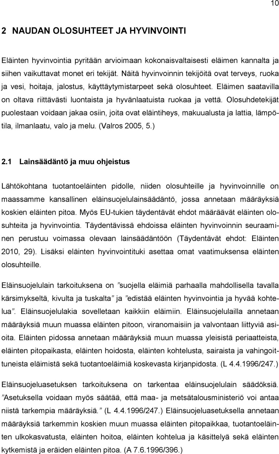 Olosuhdetekijät puolestaan voidaan jakaa osiin, joita ovat eläintiheys, makuualusta ja lattia, lämpötila, ilmanlaatu, valo ja melu. (Valros 2005, 5.) 2.