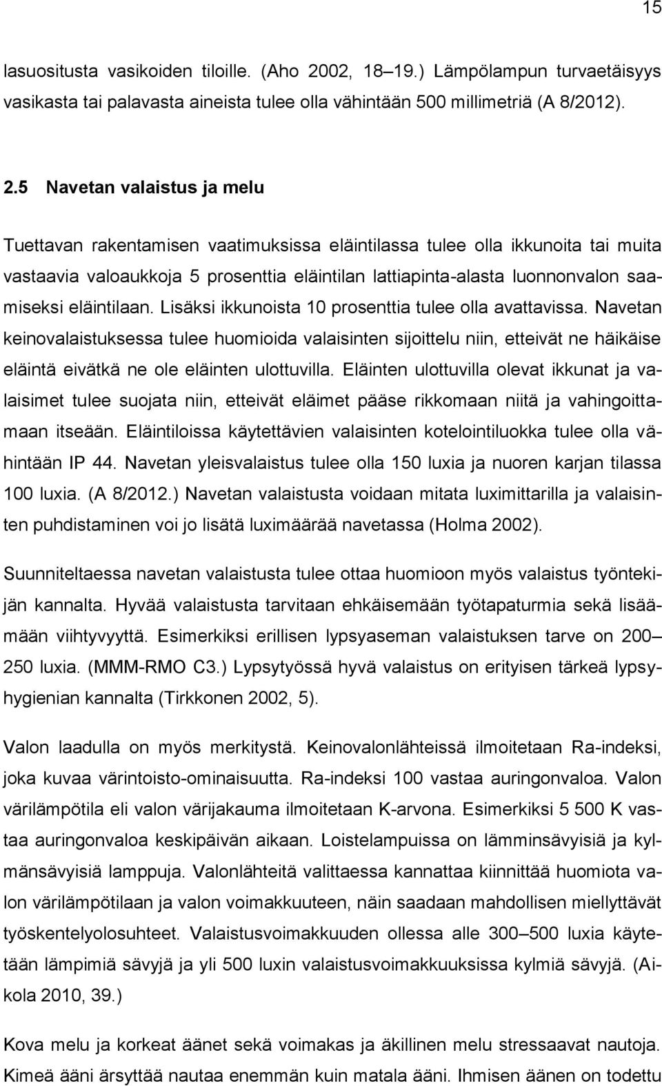 5 Navetan valaistus ja melu Tuettavan rakentamisen vaatimuksissa eläintilassa tulee olla ikkunoita tai muita vastaavia valoaukkoja 5 prosenttia eläintilan lattiapinta-alasta luonnonvalon saamiseksi