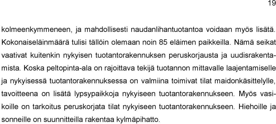 Koska peltopinta-ala on rajoittava tekijä tuotannon mittavalle laajentamiselle ja nykyisessä tuotantorakennuksessa on valmiina toimivat tilat