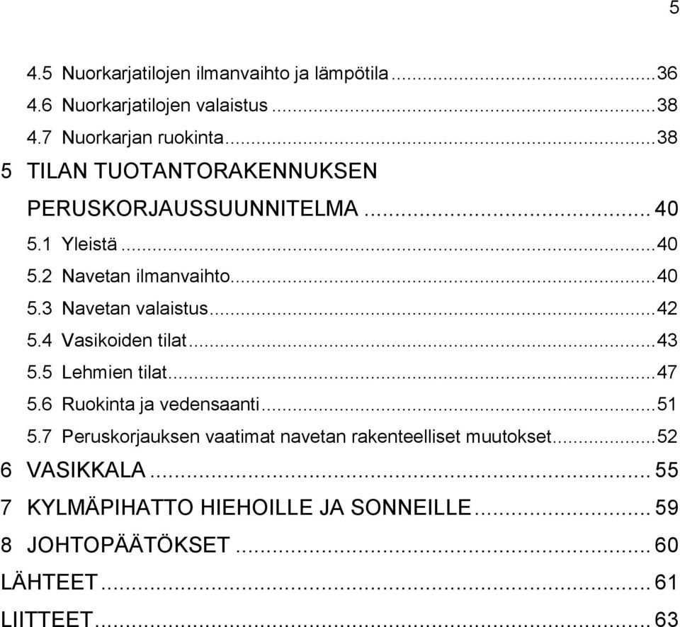 .. 42 5.4 Vasikoiden tilat... 43 5.5 Lehmien tilat... 47 5.6 Ruokinta ja vedensaanti... 51 5.