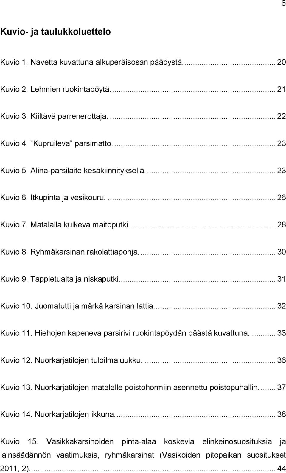 Tappietuaita ja niskaputki.... 31 Kuvio 10. Juomatutti ja märkä karsinan lattia.... 32 Kuvio 11. Hiehojen kapeneva parsirivi ruokintapöydän päästä kuvattuna.... 33 Kuvio 12.