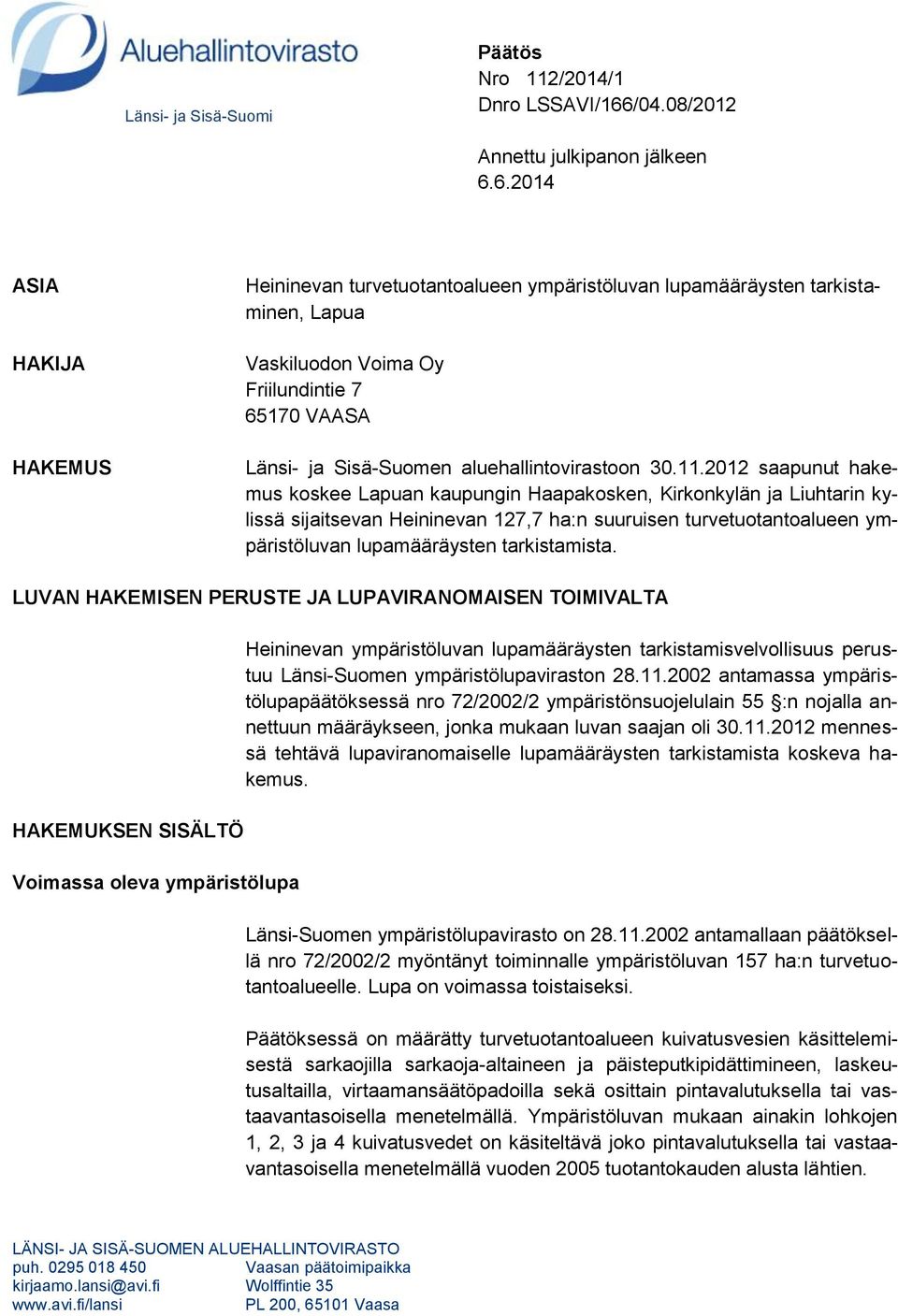 6.2014 ASIA HAKIJA HAKEMUS Heininevan turvetuotantoalueen ympäristöluvan lupamääräysten tarkistaminen, Lapua Vaskiluodon Voima Oy Friilundintie 7 65170 VAASA Länsi- ja Sisä-Suomen