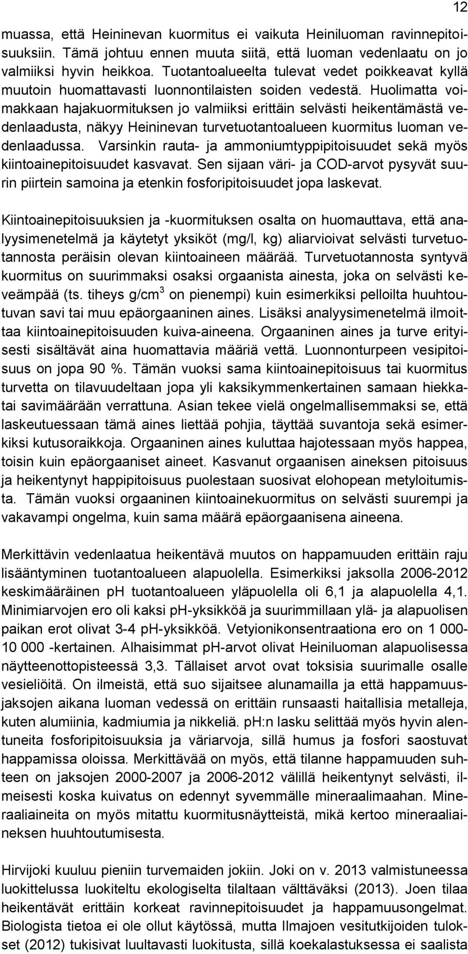 Huolimatta voimakkaan hajakuormituksen jo valmiiksi erittäin selvästi heikentämästä vedenlaadusta, näkyy Heininevan turvetuotantoalueen kuormitus luoman vedenlaadussa.