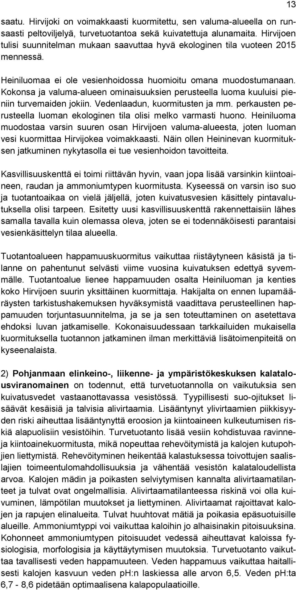 Kokonsa ja valuma-alueen ominaisuuksien perusteella luoma kuuluisi pieniin turvemaiden jokiin. Vedenlaadun, kuormitusten ja mm.