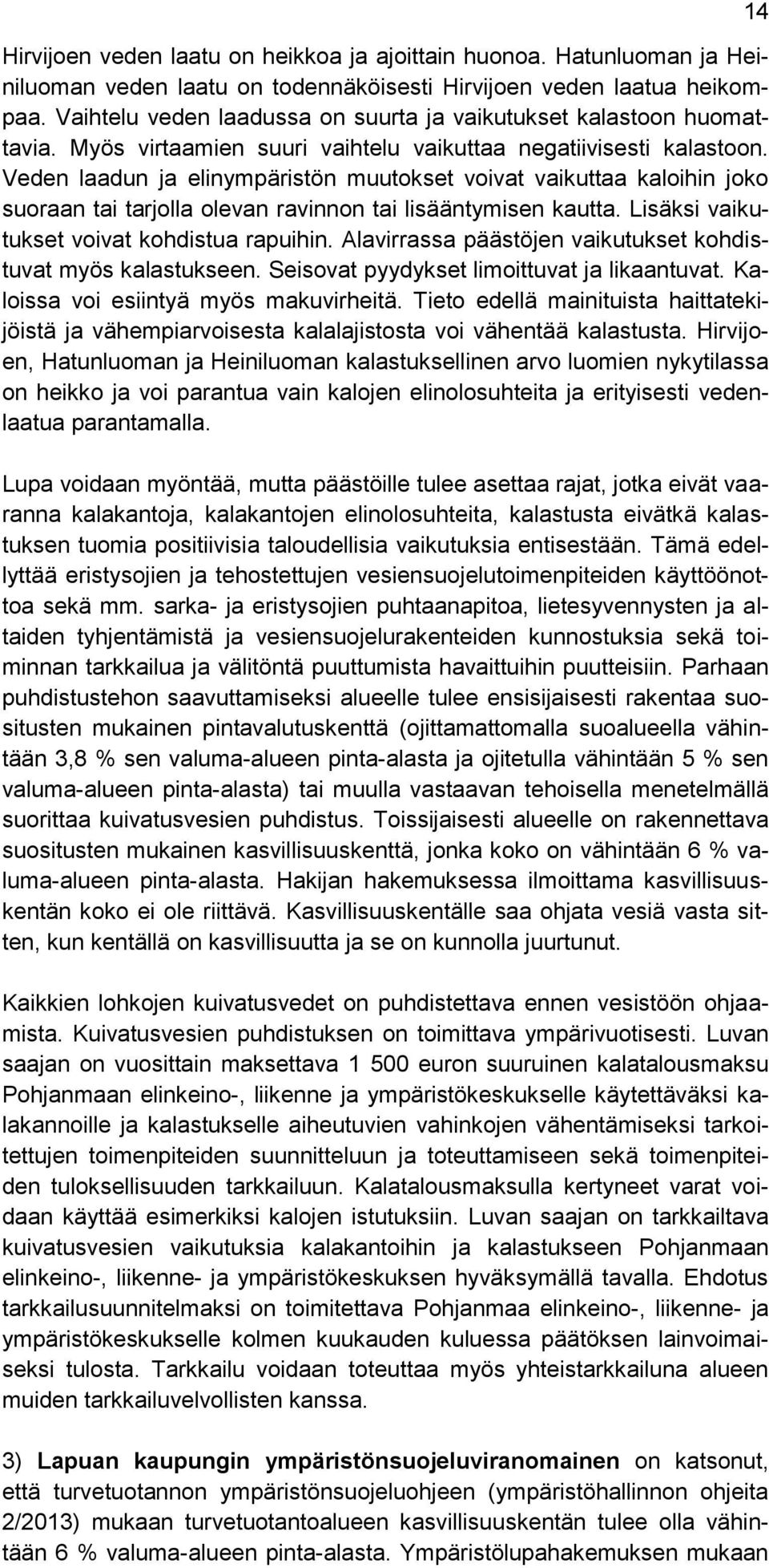 Veden laadun ja elinympäristön muutokset voivat vaikuttaa kaloihin joko suoraan tai tarjolla olevan ravinnon tai lisääntymisen kautta. Lisäksi vaikutukset voivat kohdistua rapuihin.