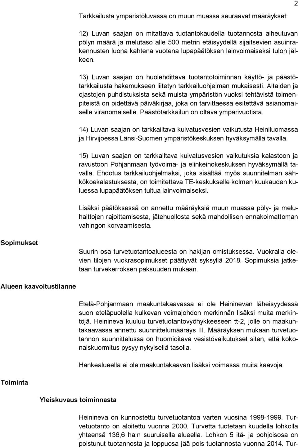 13) Luvan saajan on huolehdittava tuotantotoiminnan käyttö- ja päästötarkkailusta hakemukseen liitetyn tarkkailuohjelman mukaisesti.