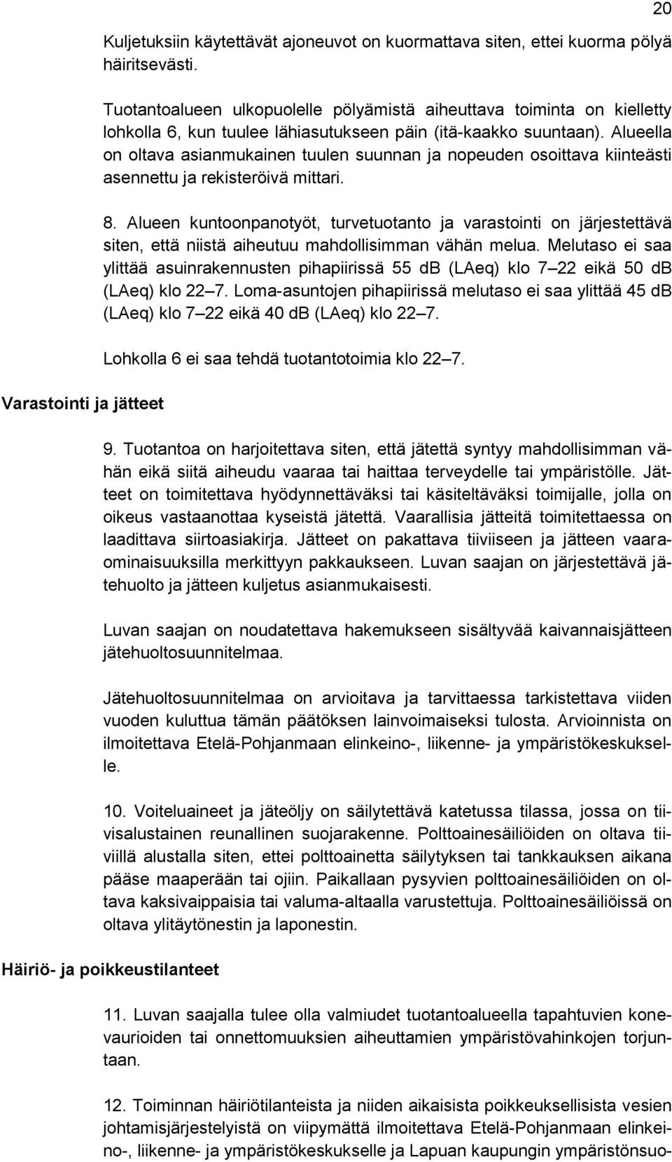 Alueella on oltava asianmukainen tuulen suunnan ja nopeuden osoittava kiinteästi asennettu ja rekisteröivä mittari. 8.