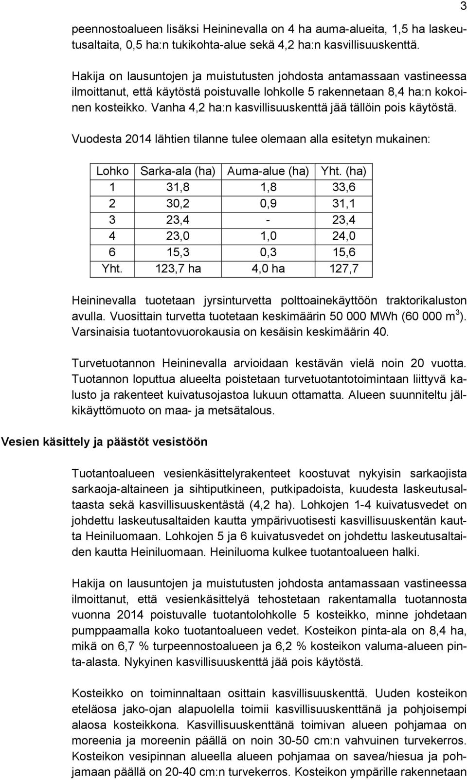 Vanha 4,2 ha:n kasvillisuuskenttä jää tällöin pois käytöstä. Vuodesta 2014 lähtien tilanne tulee olemaan alla esitetyn mukainen: Lohko Sarka-ala (ha) Auma-alue (ha) Yht.