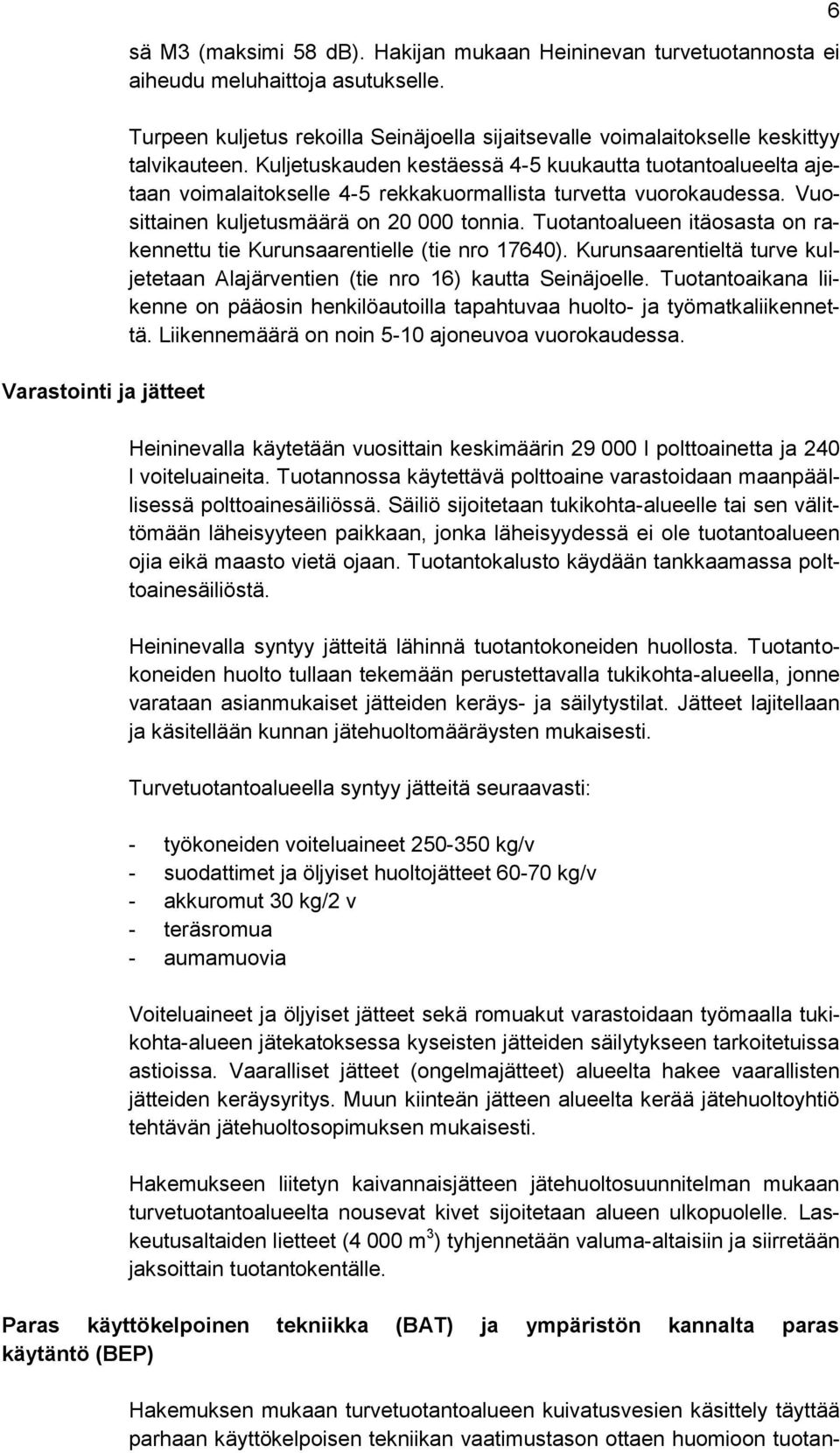 Kuljetuskauden kestäessä 4-5 kuukautta tuotantoalueelta ajetaan voimalaitokselle 4-5 rekkakuormallista turvetta vuorokaudessa. Vuosittainen kuljetusmäärä on 20 000 tonnia.