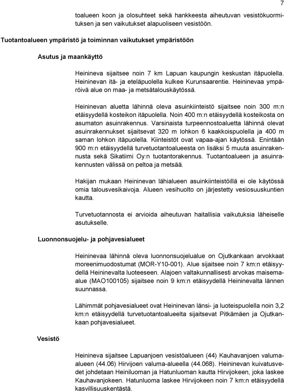 Heininevan itä- ja eteläpuolella kulkee Kurunsaarentie. Heininevaa ympäröivä alue on maa- ja metsätalouskäytössä.