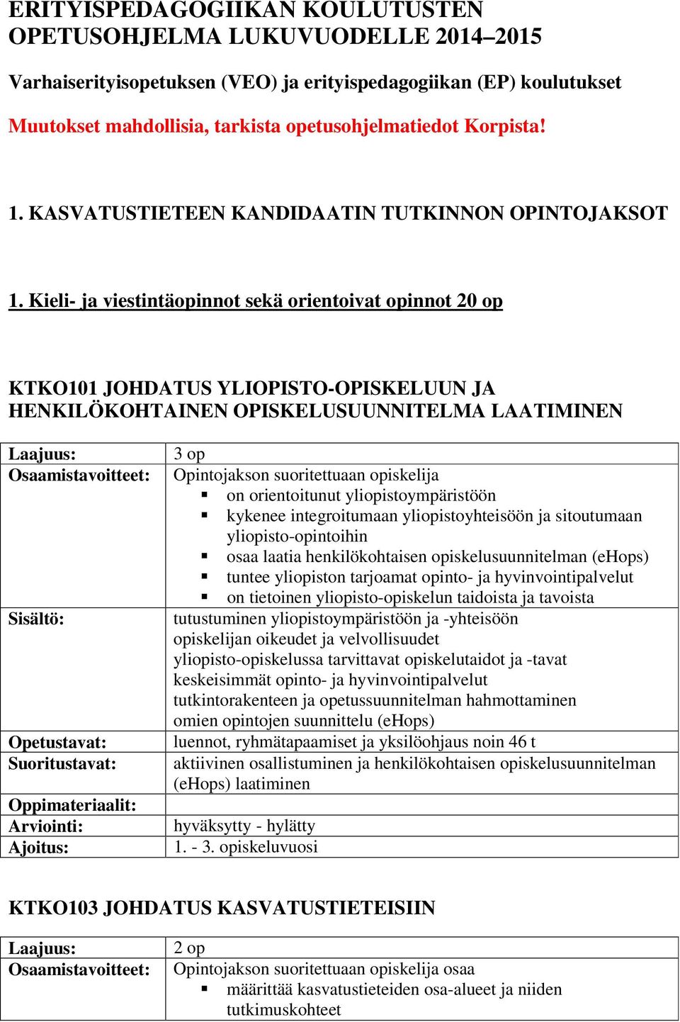 Kieli- ja viestintäopinnot sekä orientoivat opinnot 20 op KTKO101 JOHDATUS YLIOPISTO-OPISKELUUN JA HENKILÖKOHTAINEN OPISKELUSUUNNITELMA LAATIMINEN Arviointi: Opintojakson suoritettuaan opiskelija on