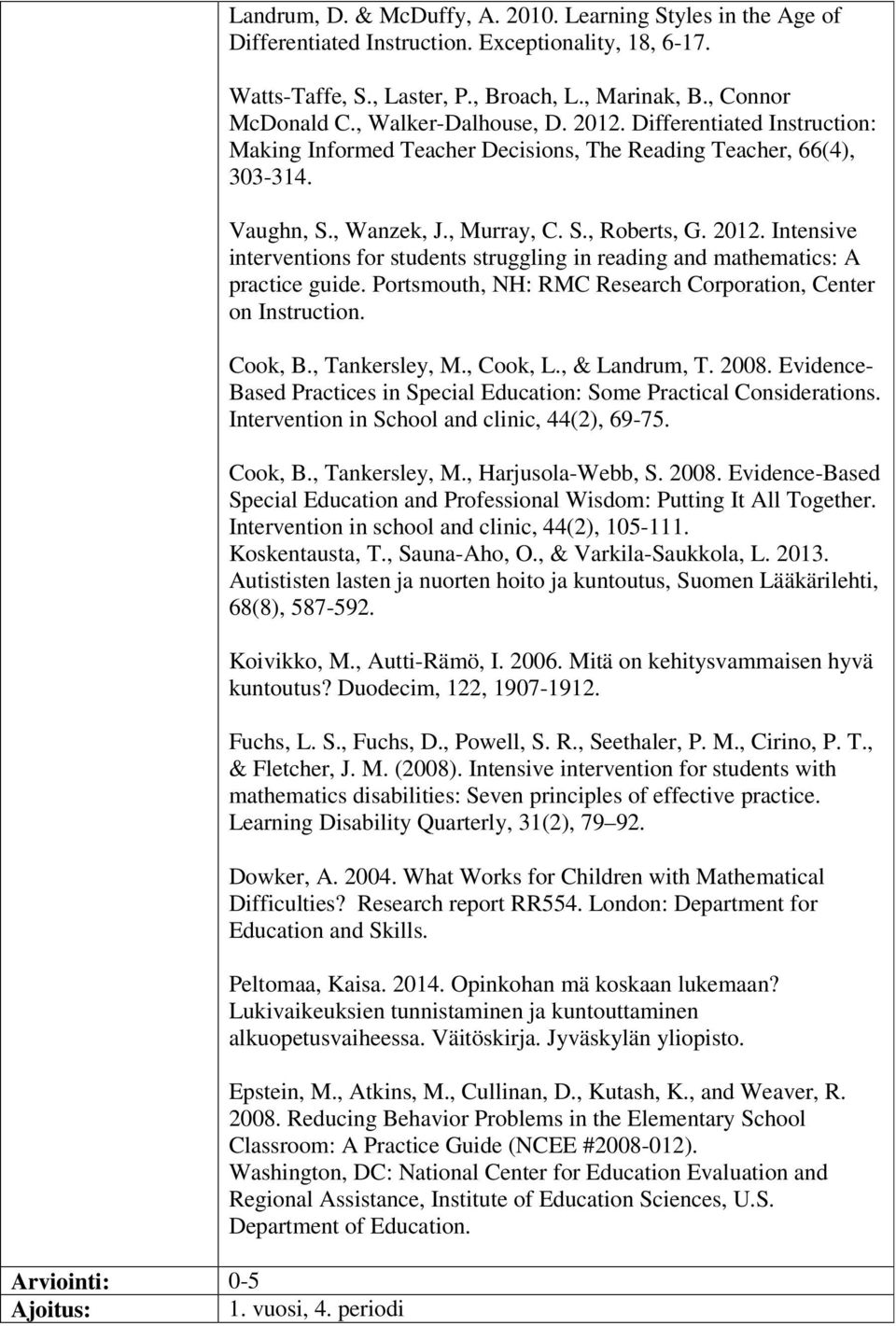 2012. Intensive interventions for students struggling in reading and mathematics: A practice guide. Portsmouth, NH: RMC Research Corporation, Center on Instruction. Cook, B., Tankersley, M., Cook, L.