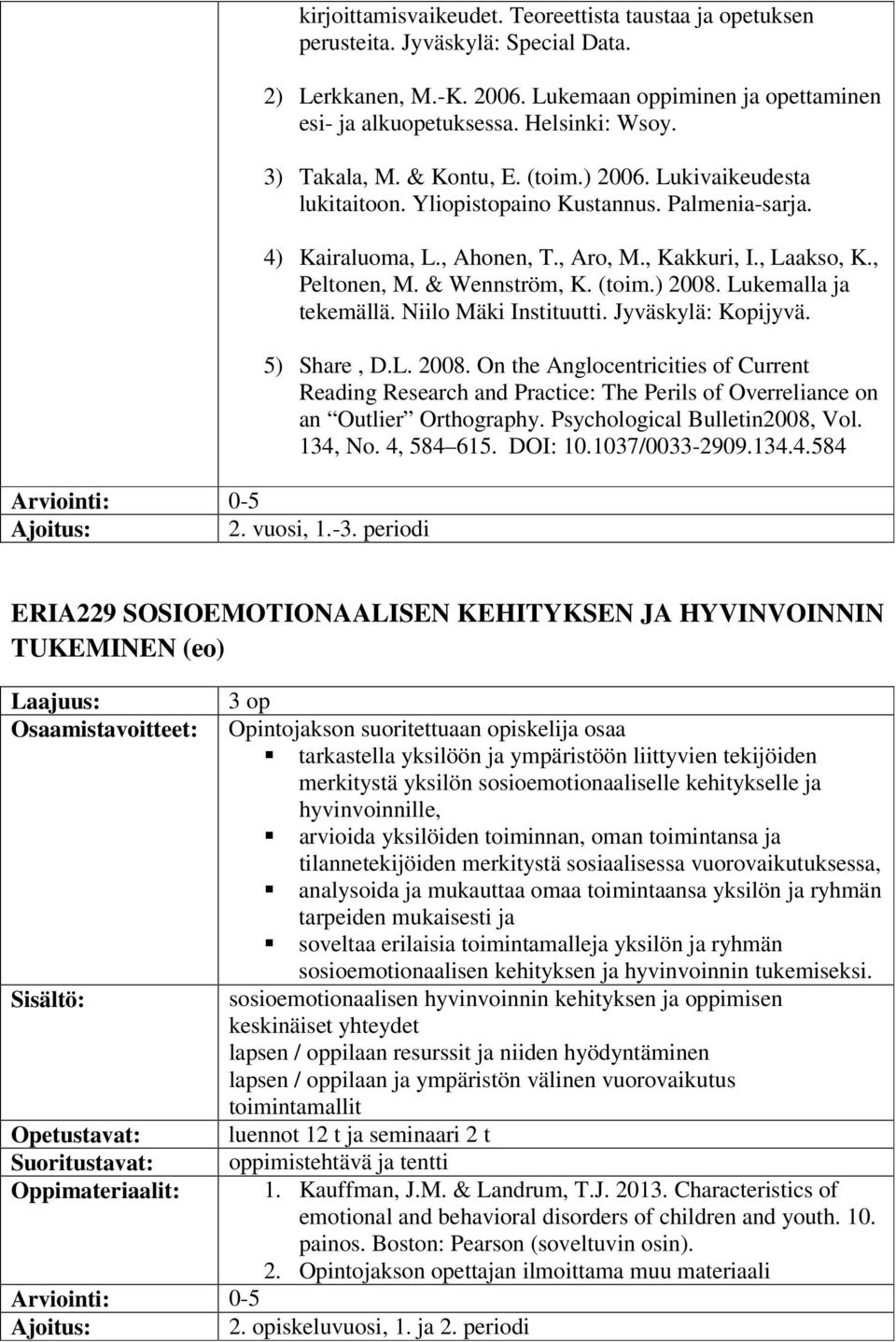 4) Kairaluoma, L., Ahonen, T., Aro, M., Kakkuri, I., Laakso, K., Peltonen, M. & Wennström, K. (toim.) 2008.