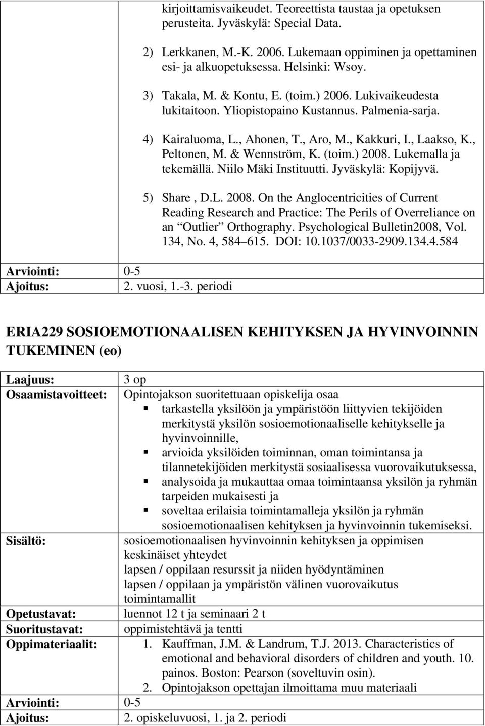 4) Kairaluoma, L., Ahonen, T., Aro, M., Kakkuri, I., Laakso, K., Peltonen, M. & Wennström, K. (toim.) 2008.