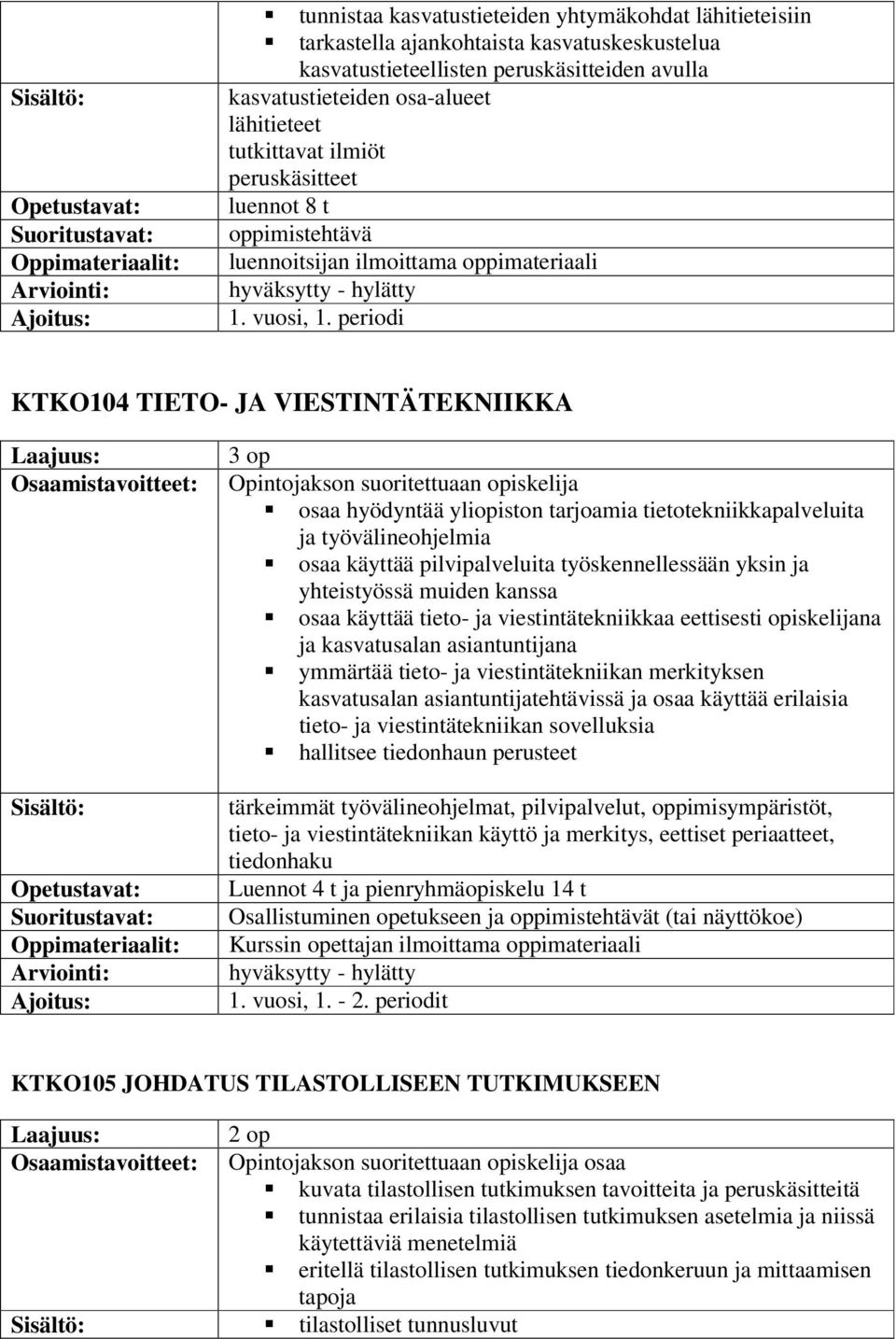 periodi KTKO104 TIETO- JA VIESTINTÄTEKNIIKKA Arviointi: Opintojakson suoritettuaan opiskelija osaa hyödyntää yliopiston tarjoamia tietotekniikkapalveluita ja työvälineohjelmia osaa käyttää