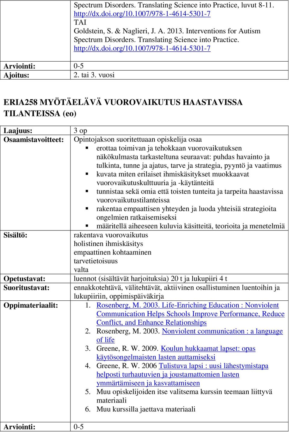 1007/978-1-4614-5301-7 ERIA258 MYÖTÄELÄVÄ VUOROVAIKUTUS HAASTAVISSA TILANTEISSA (eo) erottaa toimivan ja tehokkaan vuorovaikutuksen näkökulmasta tarkasteltuna seuraavat: puhdas havainto ja tulkinta,