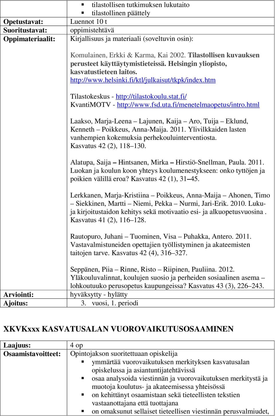 fi/ KvantiMOTV - http://www.fsd.uta.fi/menetelmaopetus/intro.html Laakso, Marja-Leena Lajunen, Kaija Aro, Tuija Eklund, Kenneth Poikkeus, Anna-Maija. 2011.