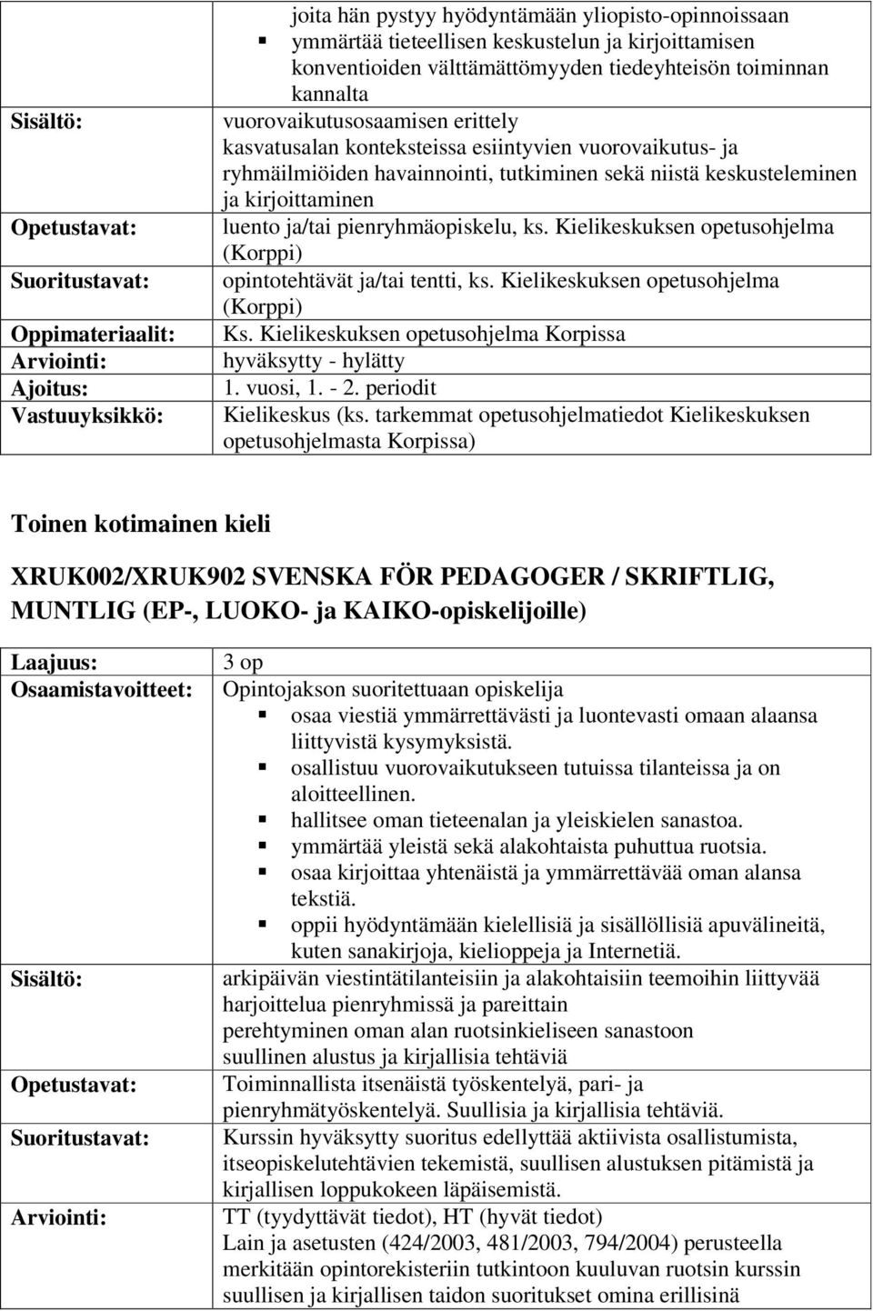 pienryhmäopiskelu, ks. Kielikeskuksen opetusohjelma (Korppi) opintotehtävät ja/tai tentti, ks. Kielikeskuksen opetusohjelma (Korppi) Ks. Kielikeskuksen opetusohjelma Korpissa hyväksytty - hylätty 1.