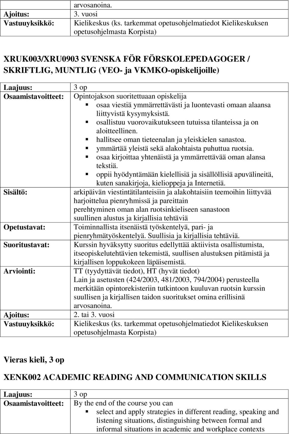 Opintojakson suoritettuaan opiskelija osaa viestiä ymmärrettävästi ja luontevasti omaan alaansa liittyvistä kysymyksistä. osallistuu vuorovaikutukseen tutuissa tilanteissa ja on aloitteellinen.