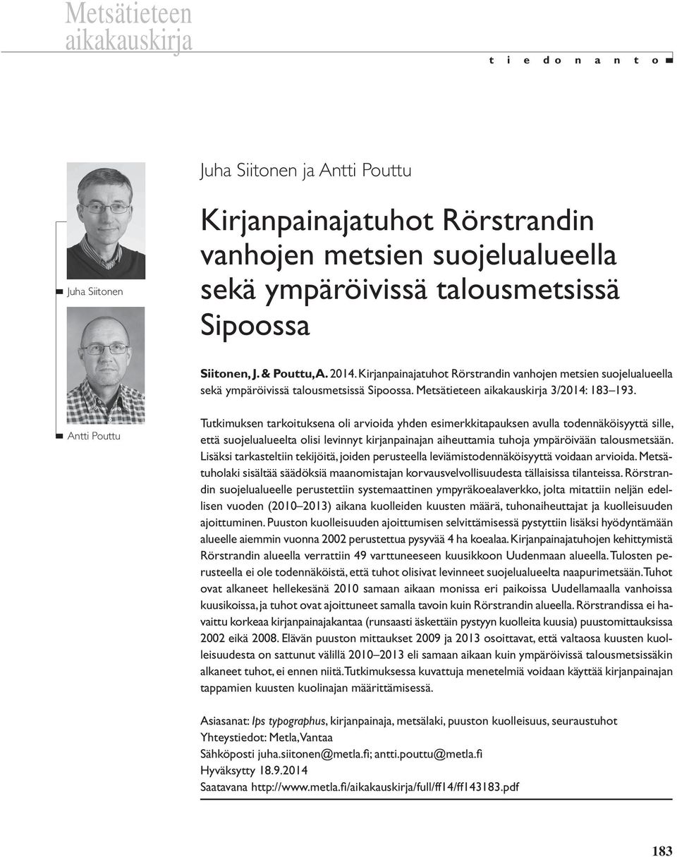 Antti Pouttu Tutkimuksen tarkoituksena oli arvioida yhden esimerkkitapauksen avulla todennäköisyyttä sille, että suojelualueelta olisi levinnyt kirjanpainajan aiheuttamia tuhoja ympäröivään