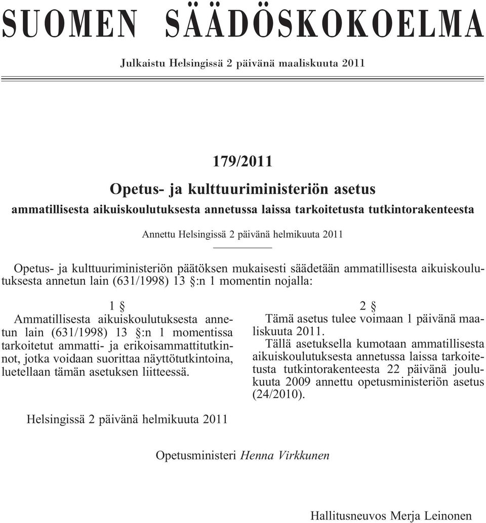 Ammatillisesta aikuiskoulutuksesta annetun lain (631/1998) 13 :n 1 momentissa tarkoitetut ammatti- ja erikoisammattitutkinnot, jotka voidaan suorittaa näyttötutkintoina, luetellaan tämän asetuksen