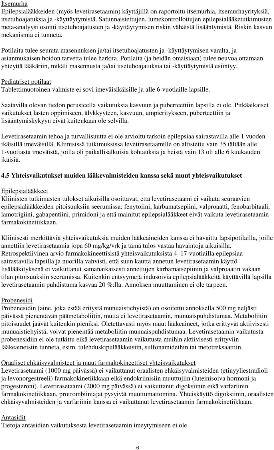 Potilaita tulee seurata masennuksen ja/tai itsetuhoajatusten ja -käyttäytymisen varalta, ja asianmukaisen hoidon tarvetta tulee harkita.