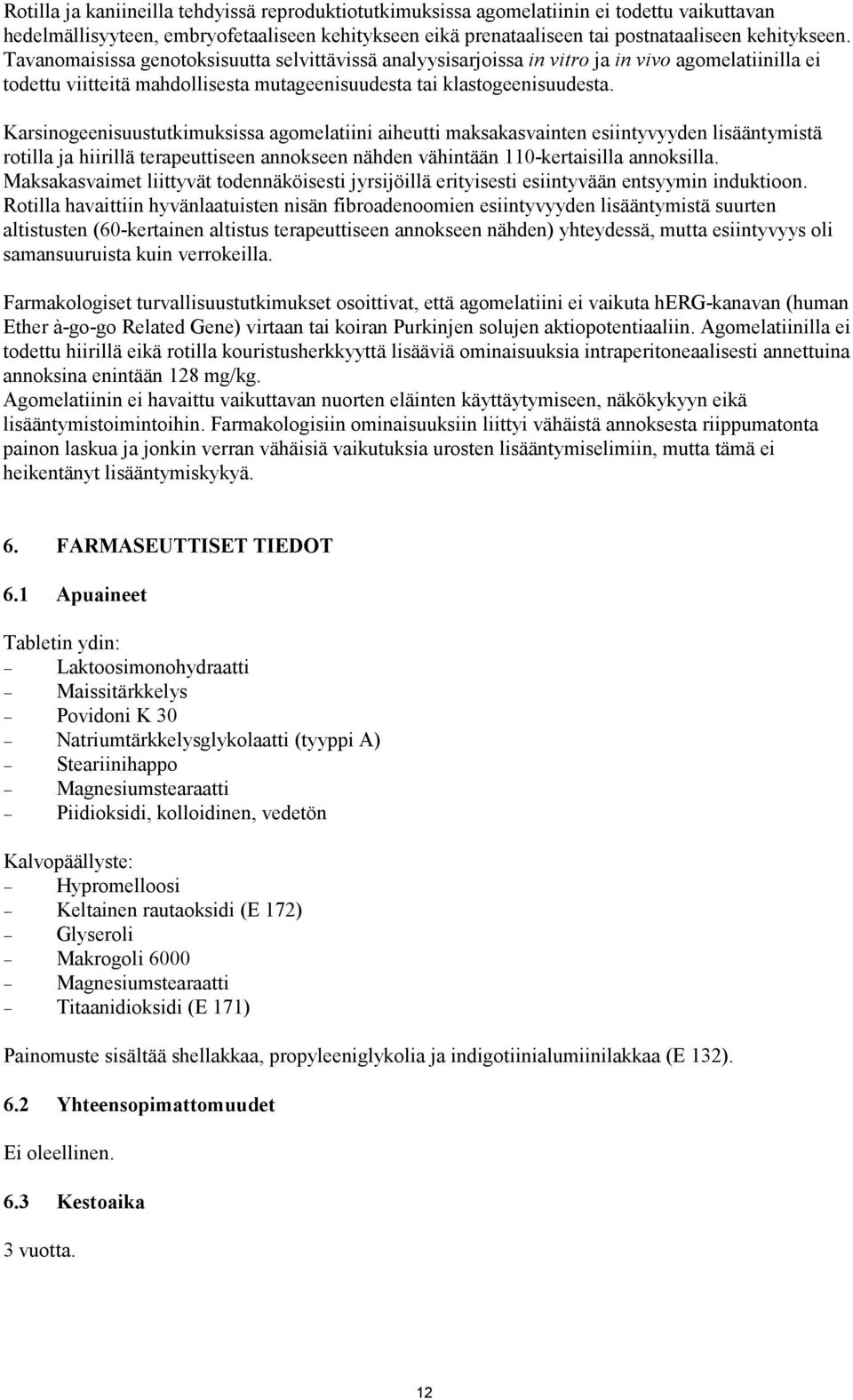 Karsinogeenisuustutkimuksissa agomelatiini aiheutti maksakasvainten esiintyvyyden lisääntymistä rotilla ja hiirillä terapeuttiseen annokseen nähden vähintään 110-kertaisilla annoksilla.
