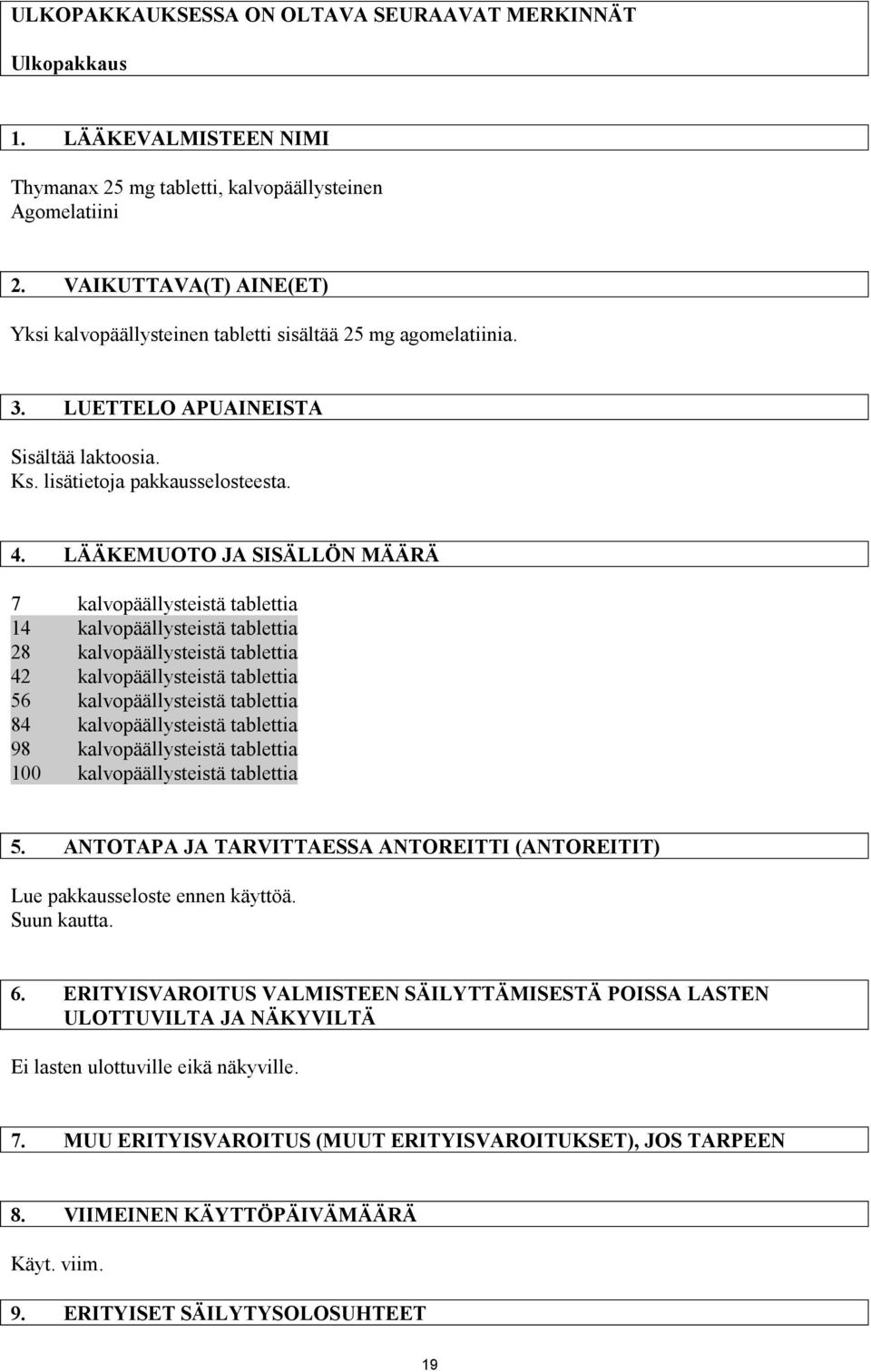 LÄÄKEMUOTO JA SISÄLLÖN MÄÄRÄ 7 kalvopäällysteistä tablettia 14 kalvopäällysteistä tablettia 28 kalvopäällysteistä tablettia 42 kalvopäällysteistä tablettia 56 kalvopäällysteistä tablettia 84