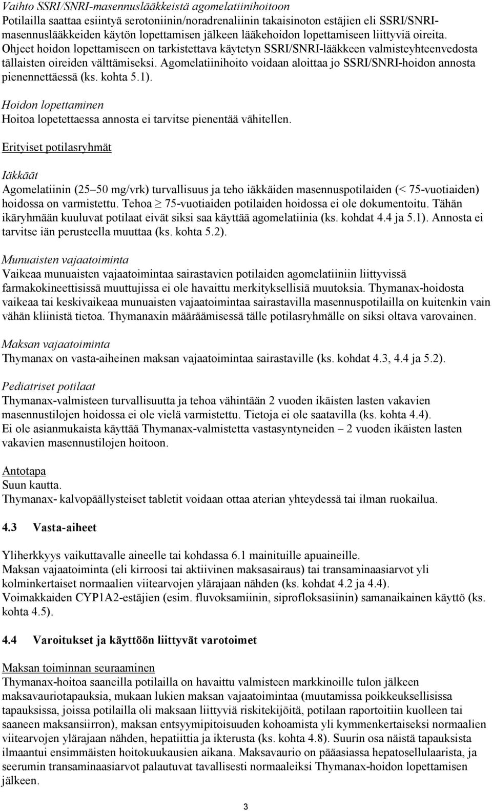 Agomelatiinihoito voidaan aloittaa jo SSRI/SNRI-hoidon annosta pienennettäessä (ks. kohta 5.1). Hoidon lopettaminen Hoitoa lopetettaessa annosta ei tarvitse pienentää vähitellen.