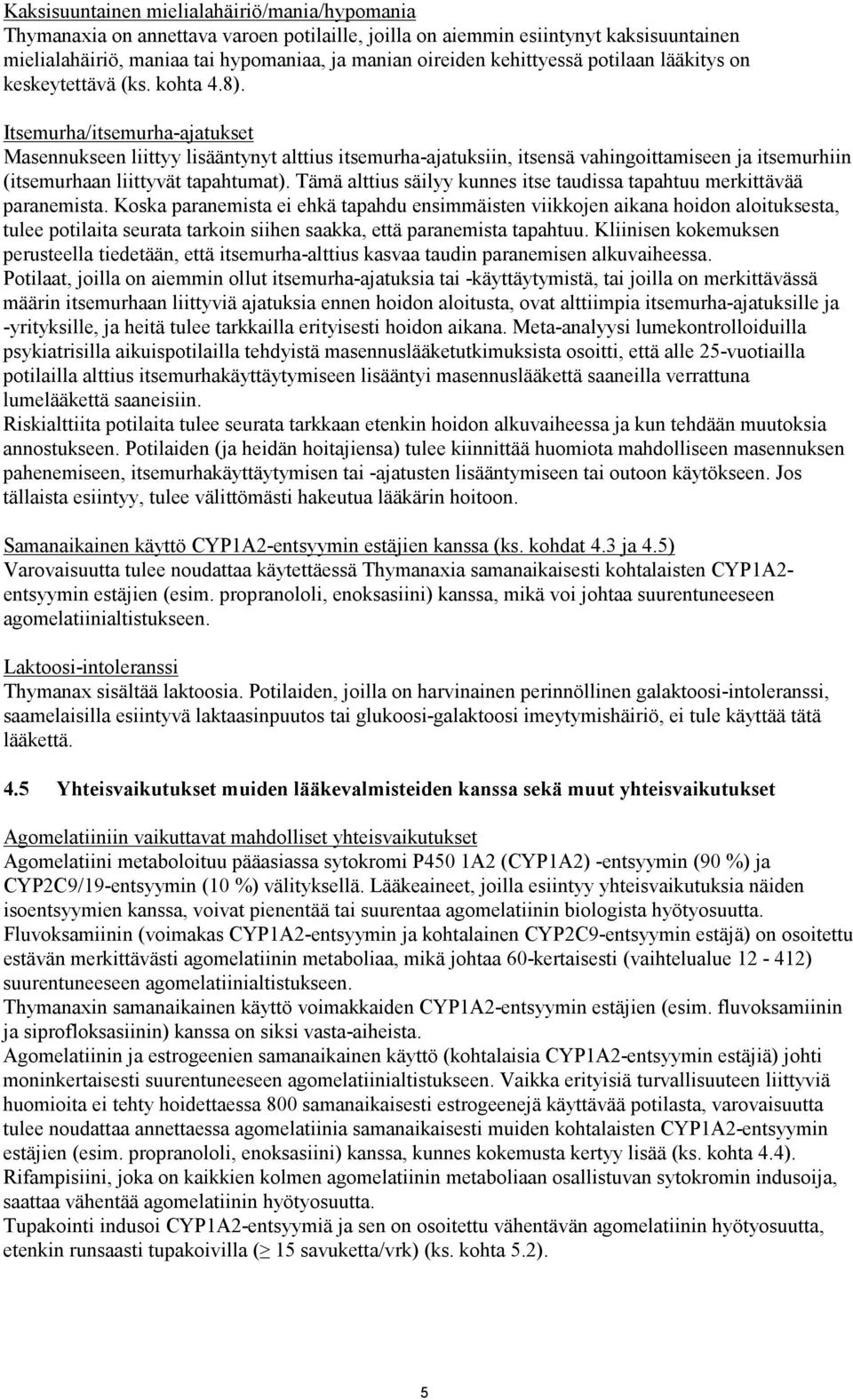 Itsemurha/itsemurha-ajatukset Masennukseen liittyy lisääntynyt alttius itsemurha-ajatuksiin, itsensä vahingoittamiseen ja itsemurhiin (itsemurhaan liittyvät tapahtumat).