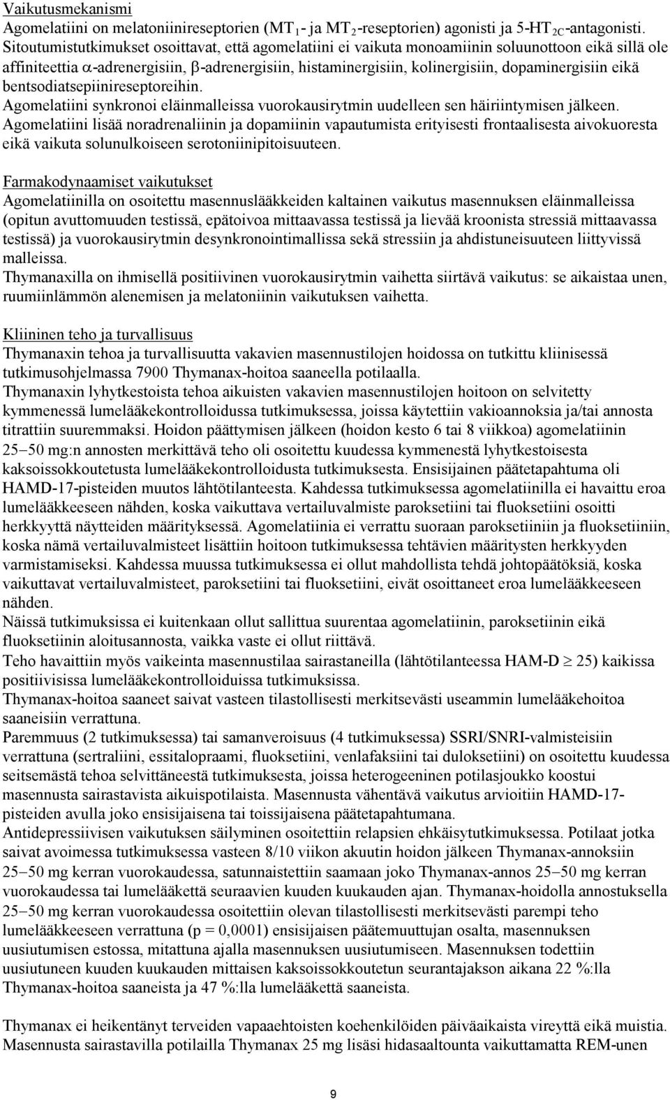 eikä bentsodiatsepiinireseptoreihin. Agomelatiini synkronoi eläinmalleissa vuorokausirytmin uudelleen sen häiriintymisen jälkeen.
