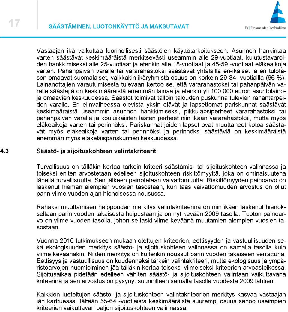 Pahanpäivän varalle tai vararahastoksi säästävät yhtälailla eri-ikäiset ja eri tulotason omaavat suomalaiset, vaikkakin ikäryhmistä osuus on korkein - -vuotiailla ( %).