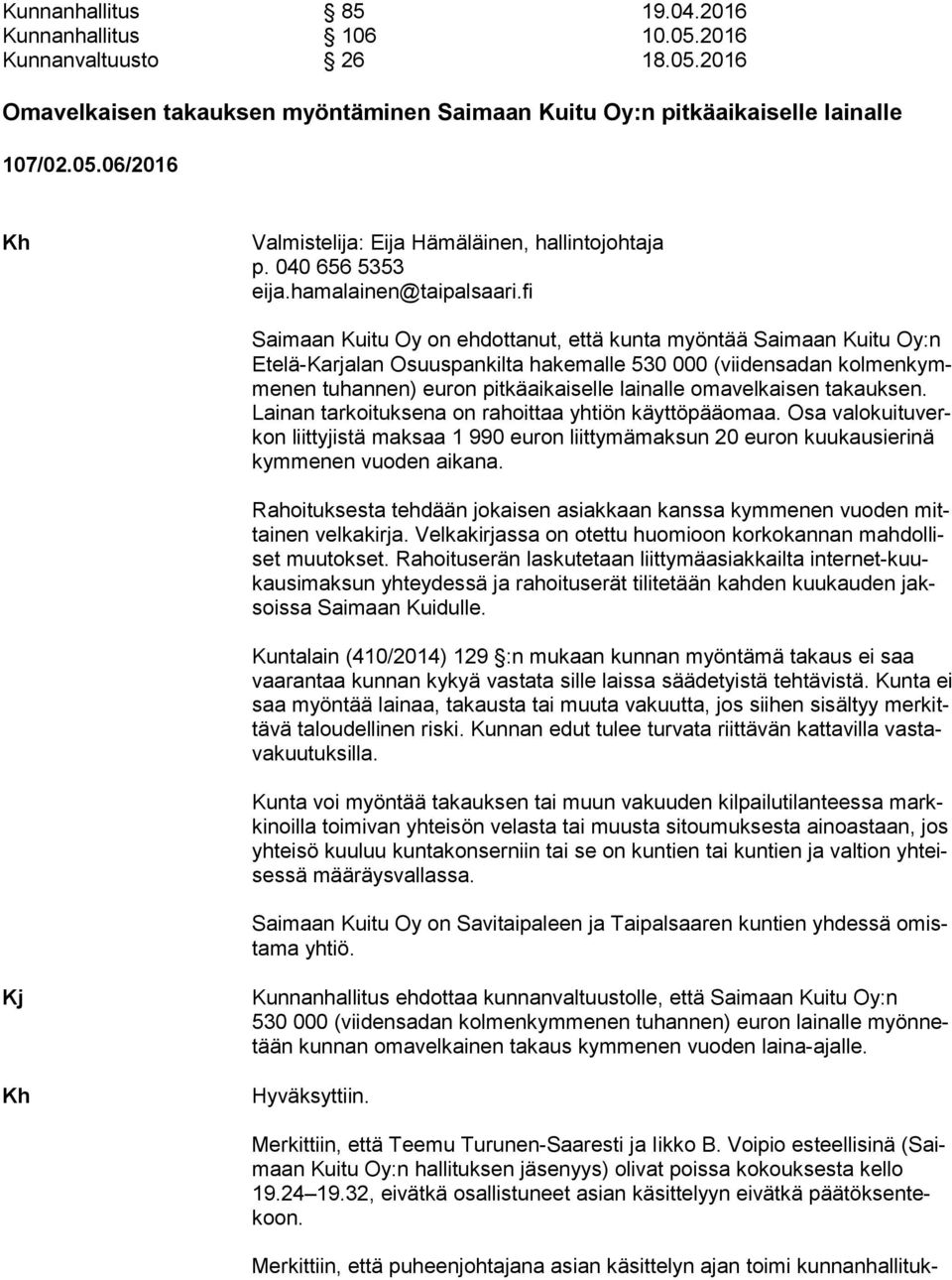 fi Saimaan Kuitu Oy on ehdottanut, että kunta myöntää Saimaan Kuitu Oy:n Ete lä-kar ja lan Osuuspankilta ha ke mal le 530 000 (viidensadan kolmen kymme nen tuhannen) euron pit kä ai kai sel le lai