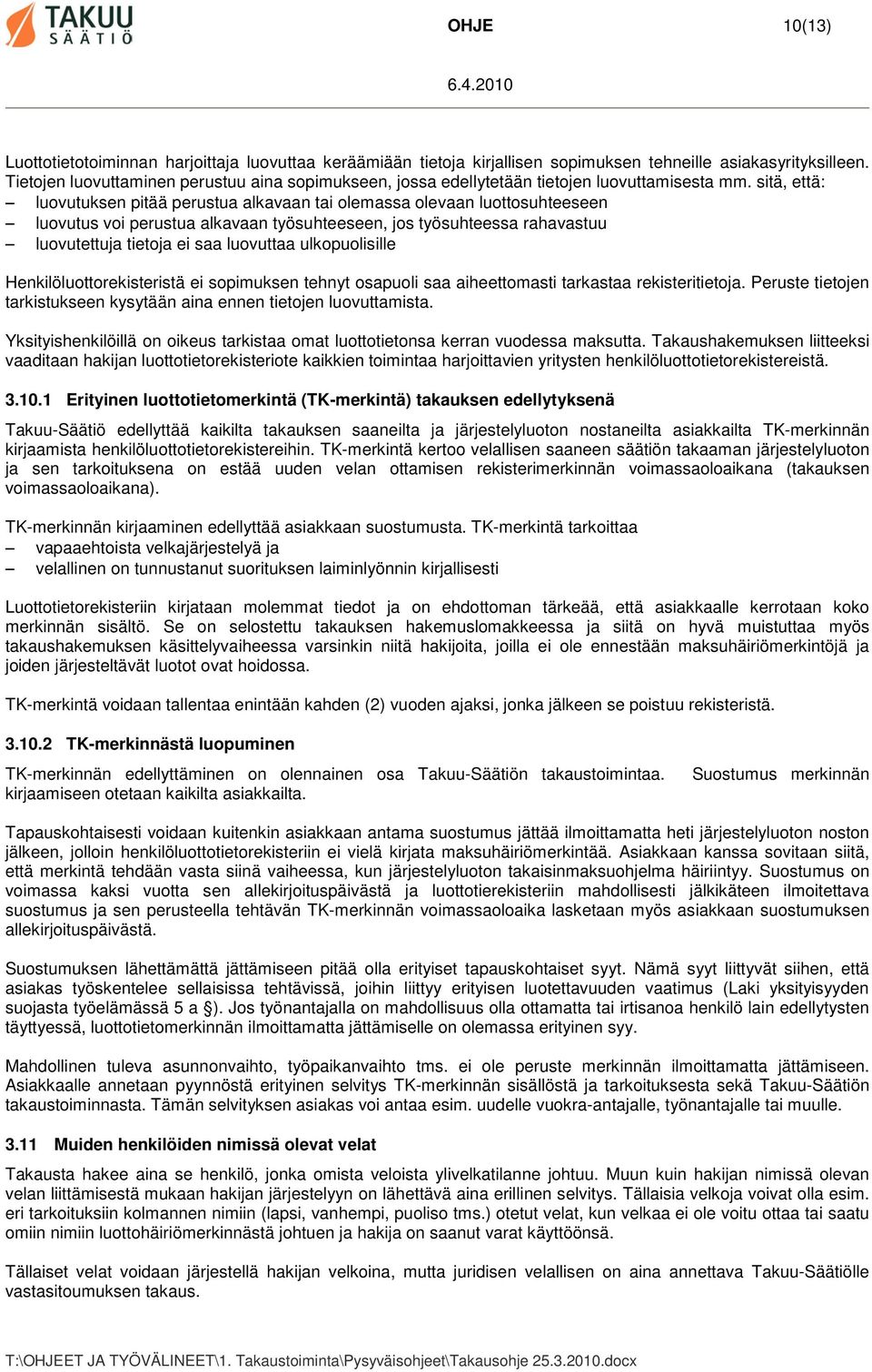 sitä, että: luovutuksen pitää perustua alkavaan tai olemassa olevaan luottosuhteeseen luovutus voi perustua alkavaan työsuhteeseen, jos työsuhteessa rahavastuu luovutettuja tietoja ei saa luovuttaa